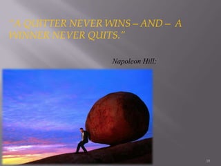 “A QUITTER NEVER WINS—AND— A
WINNER NEVER QUITS.”
Napoleon Hill;
5/13/2014 18
 