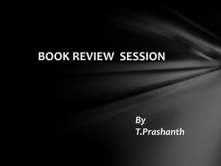 BOOK REVIEW SESSION




              By
              T.Prashanth
 