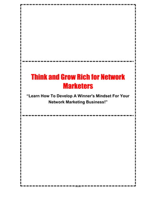 Think and Grow Rich for Network
             Marketers
“Learn How To Develop A Winner's Mindset For Your
          Network Marketing Business!”
 