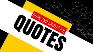 QUOTES
THINK AND GROW RICH
 