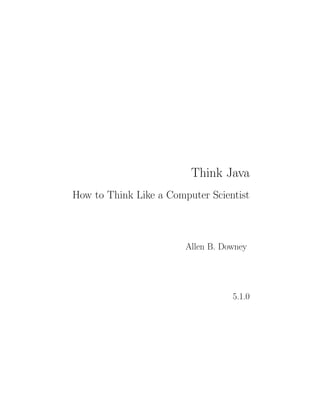 Think Java
How to Think Like a Computer Scientist



                        Allen B. Downey




                                   5.1.0
 