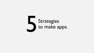 Strategies
to make apps.