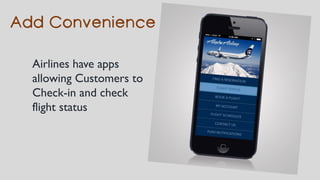 Airlines have apps
allowing Customers to
Check-in and check
flight status