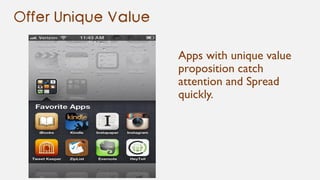 Apps with unique value
proposition catch
attention and Spread
quickly.