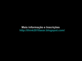 Mais informação e Inscrições  http://think2010aear.blogspot.com/   