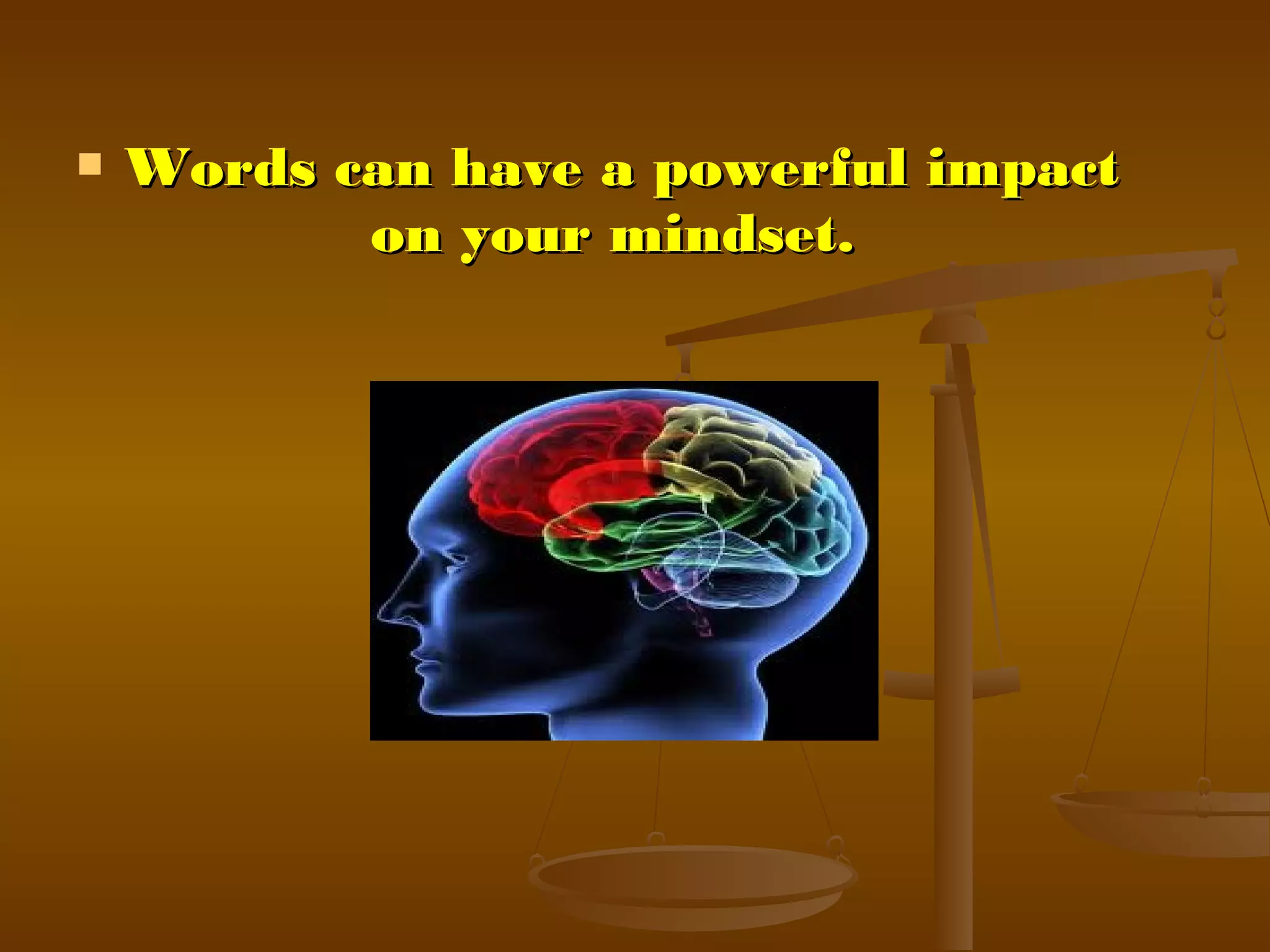  Words can have a powerful impactWords can have a powerful impact
on your mindset.on your mindset.
 