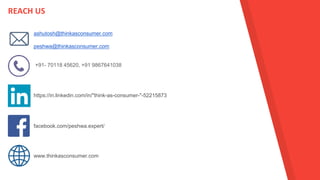 ashutosh@thinkasconsumer.com
peshwa@thinkasconsumer.com
REACH US
https://in.linkedin.com/in/"think-as-consumer-"-52215873
facebook.com/peshwa.expert/
+91- 70118 45620, +91 9867641038
www.thinkasconsumer.com
 