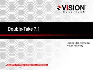 Double-Take 7.1
Leading Edge Technology
Proven Reliability
 