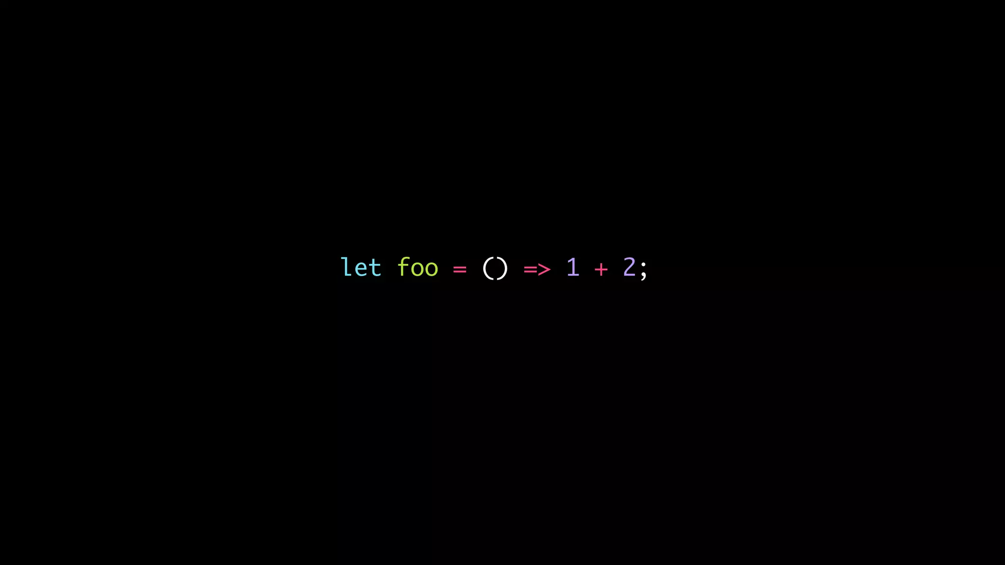 let foo = () => 1 + 2;
 