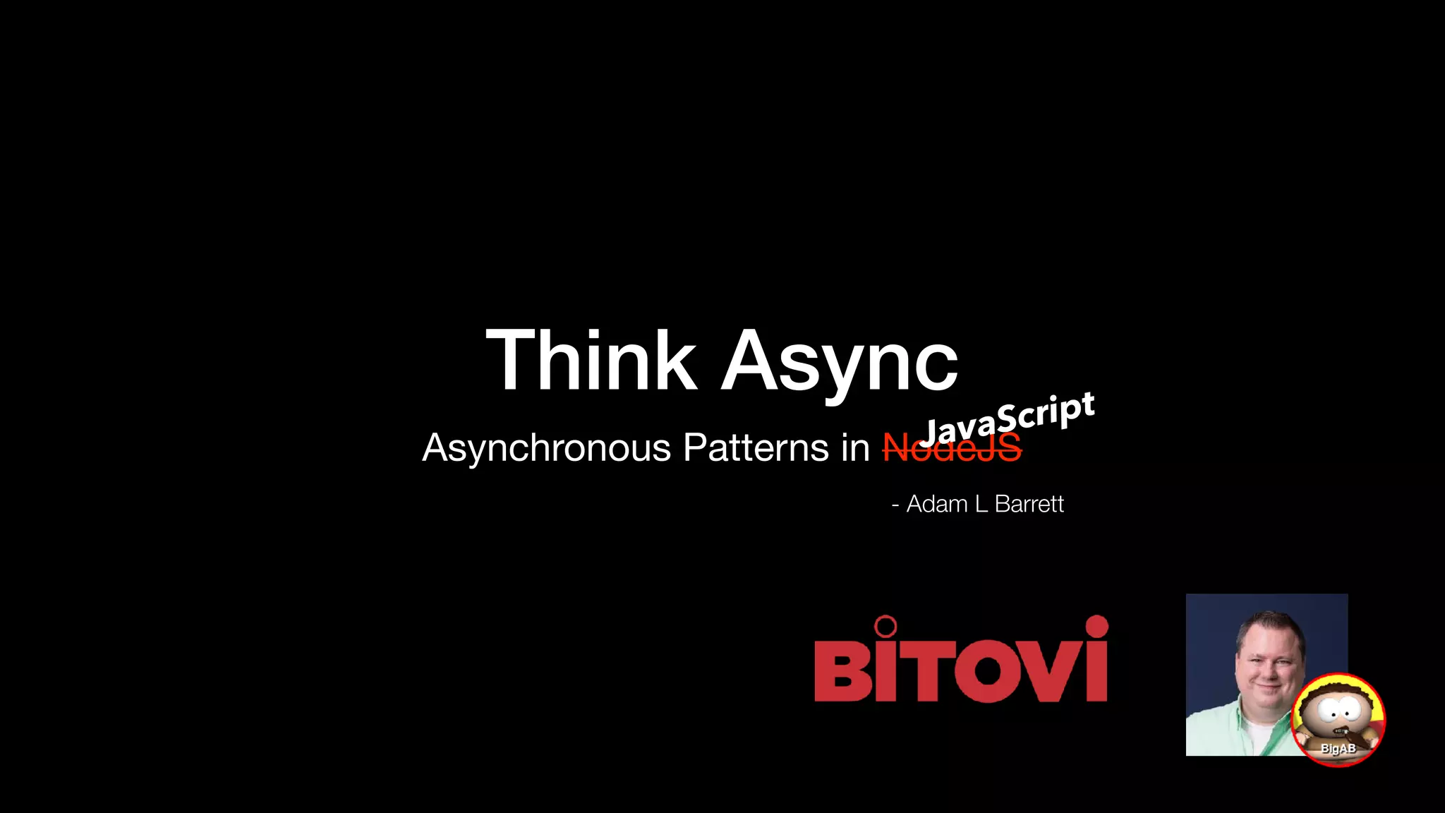 Think Async
Asynchronous Patterns in NodeJS
- Adam L Barrett
JavaScript
 