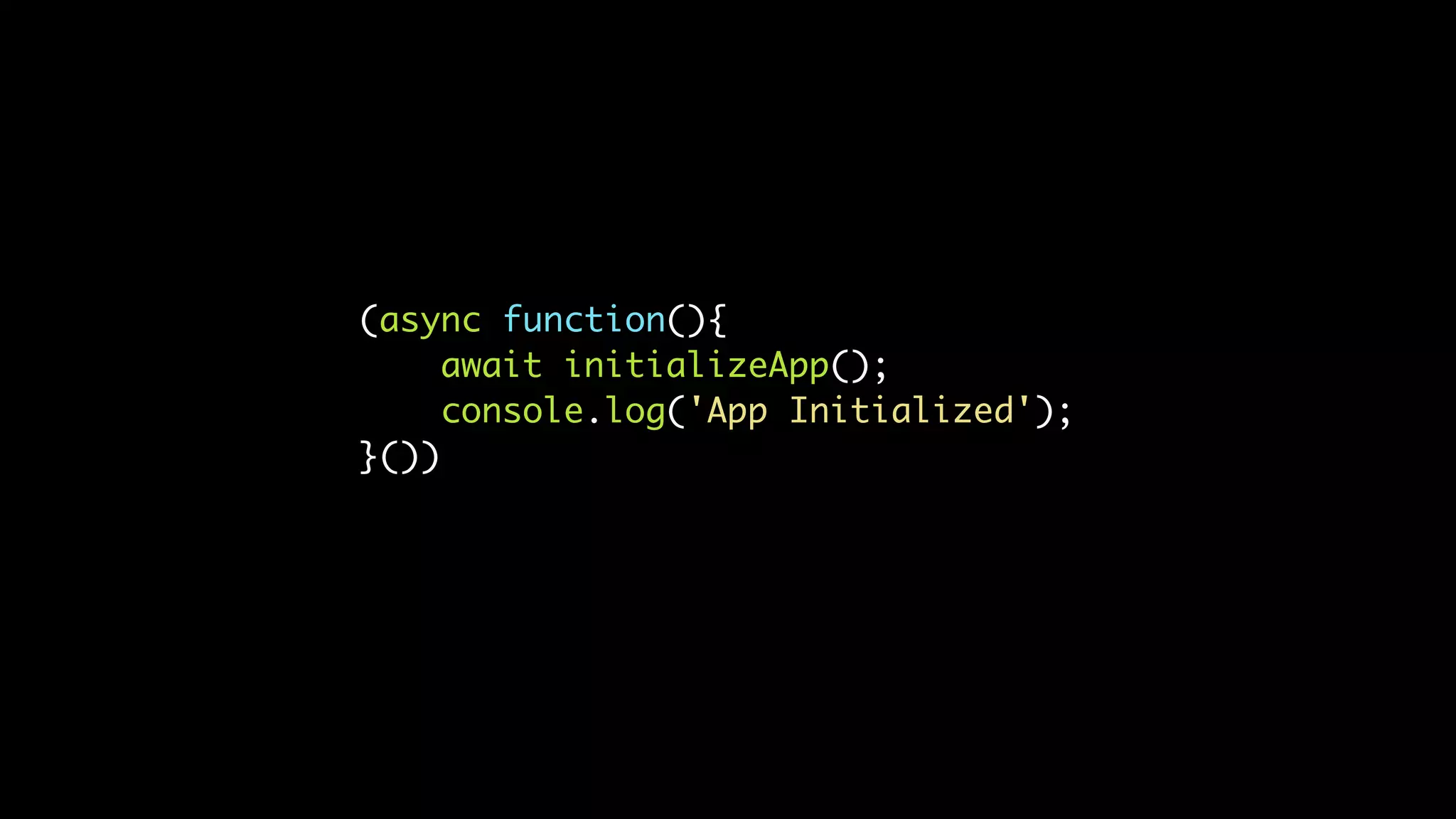 (async function(){
await initializeApp();
console.log('App Initialized');
}())
 