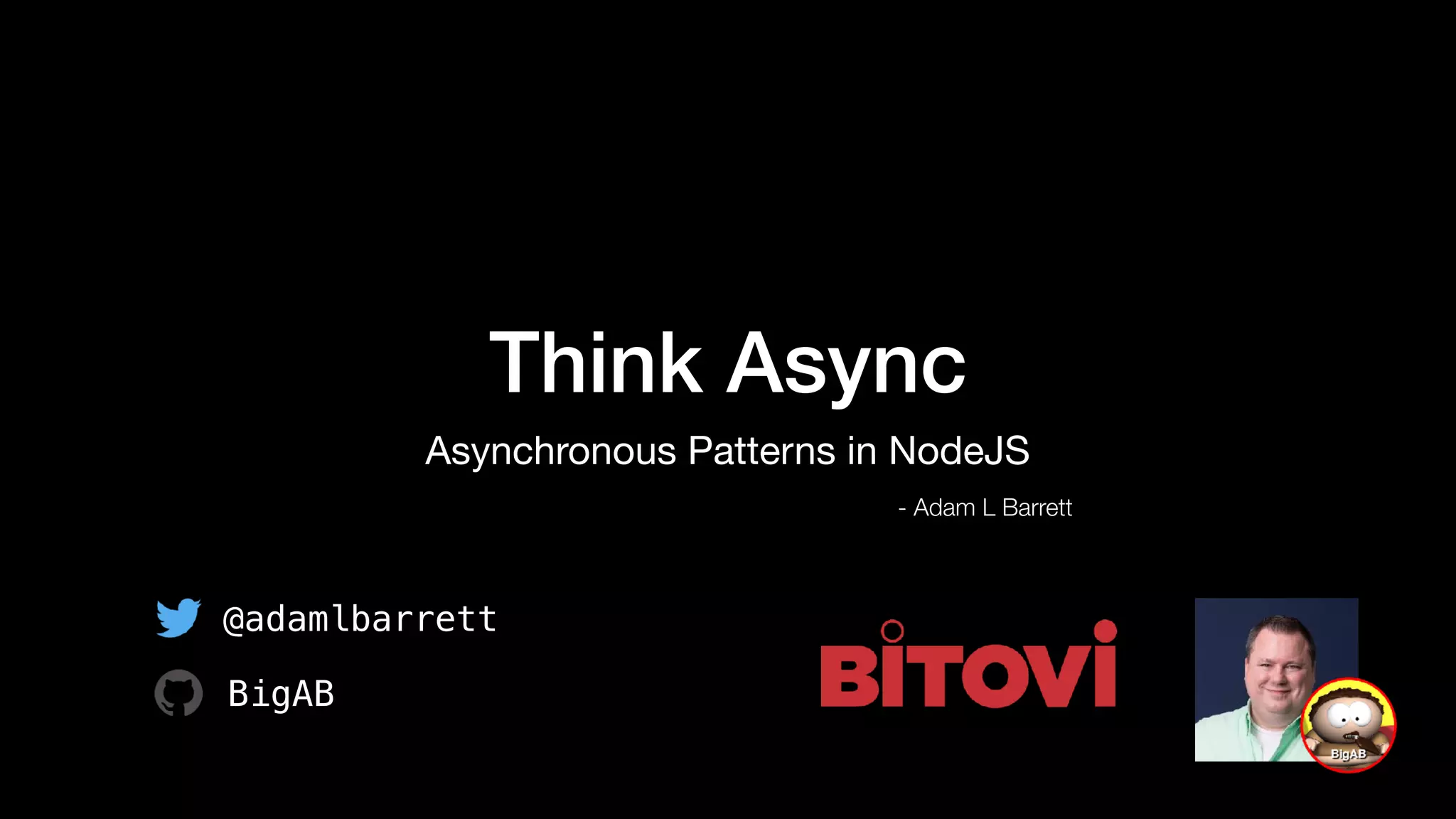 Think Async
Asynchronous Patterns in NodeJS
- Adam L Barrett
@adamlbarrett
BigAB
 