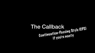 The Callback
Continuation-Passing Style (CPS) 
if you’re nasty 
 