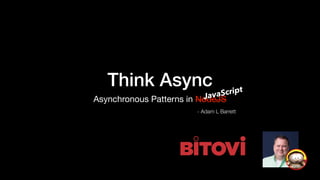 Think Async
Asynchronous Patterns in NodeJS
- Adam L Barrett
JavaScript
 