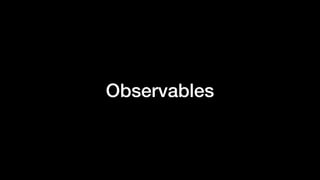 Observables
 