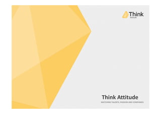 Think Attitude
MATCHING TALENTS, PASSION AND COMPANIES
 