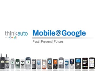 Mobile@Google
Past | Present | Future
 