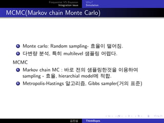 Frequentist VS Bayesian
Integration issue

Why?
Simulation

MCMC(Markov chain Monte Carlo)

1

Monte carlo: Random samplin...
