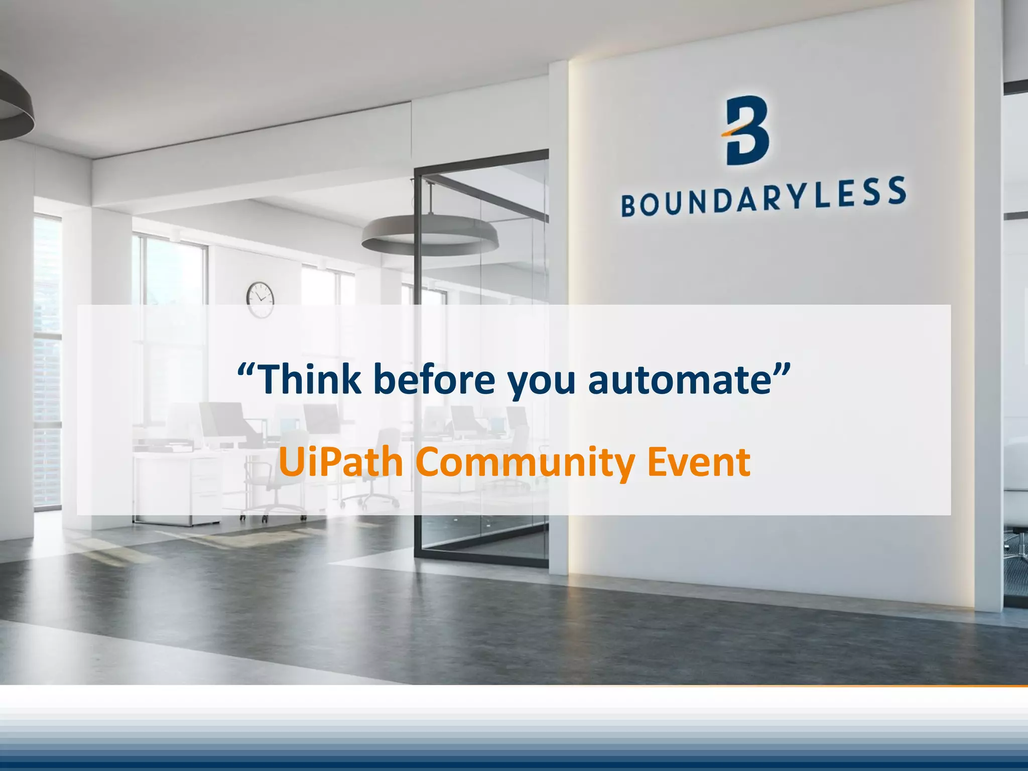 “Think before you automate”
UiPath Community Event
 