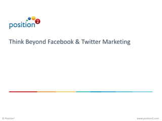 www.position2.com© Position2
Think Beyond Facebook & Twitter Marketing
 