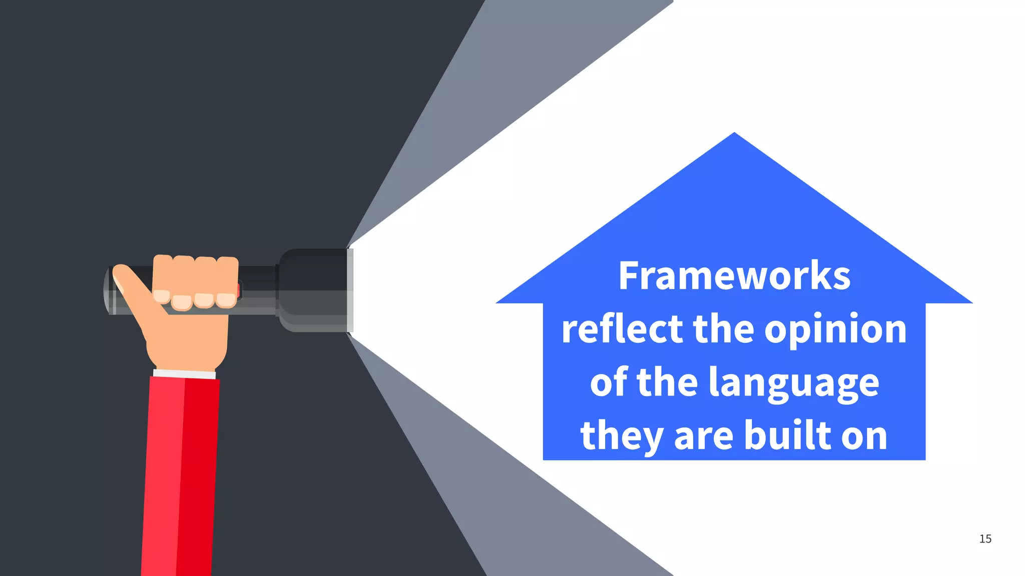 15
Frameworks
reflect the opinion
of the language
they are built on
 
