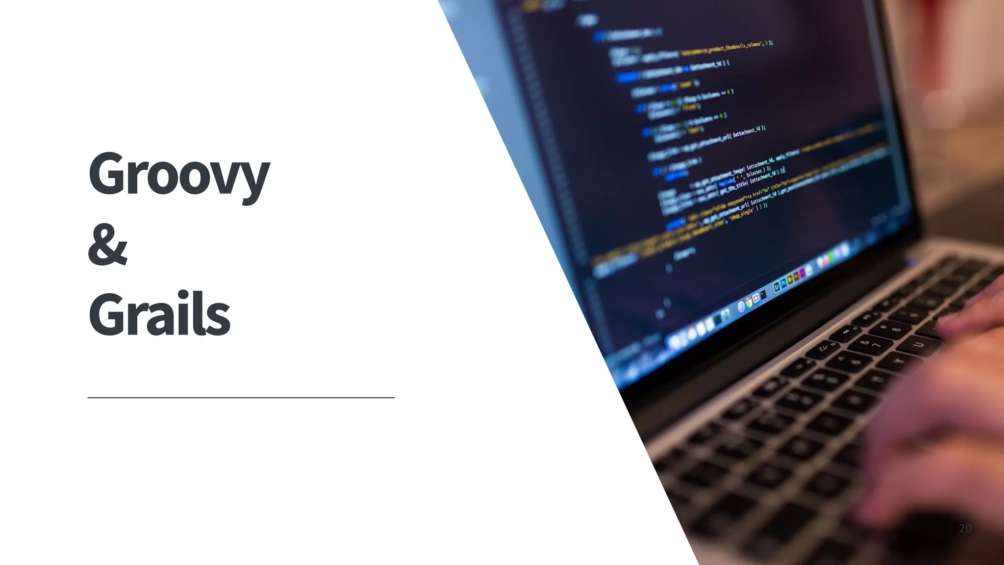 20
Groovy
&
Grails
 