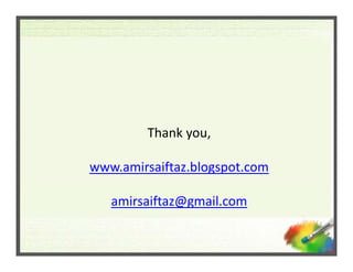 Thank you, 

www.amirsaiftaz.blogspot.com

   amirsaiftaz@gmail.com
 