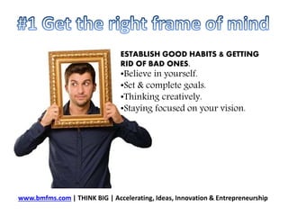www.bmfms.com | THINK BIG | Accelerating, Ideas, Innovation & Entrepreneurship
ESTABLISH GOOD HABITS & GETTING
RID OF BAD ...