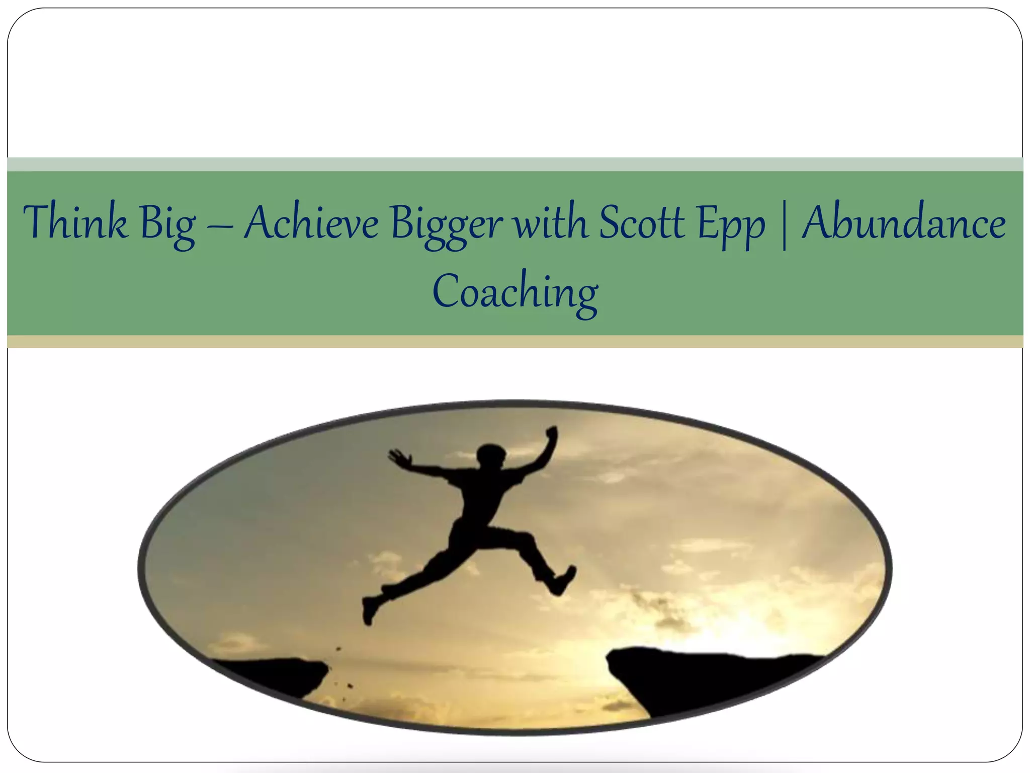 Think Big – Achieve Bigger with Scott Epp |
Abundance Coaching
 