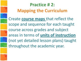 Practice # 2:
    Mapping the Curriculum
Create course maps that reflect the
scope and sequence for each taught
course acr...