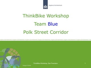 ThinkBike Workshop
    Team Blue
Polk Street Corridor




    ThinkBike Workshop, San Francisco   1
 