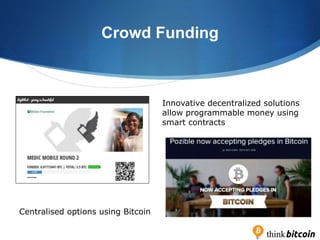 Crowd Funding
Innovative decentralized solutions
allow programmable money using
smart contracts
Centralised options using ...