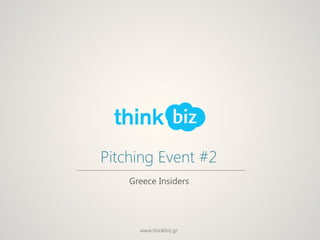 Pitching Event #2
    Greece Insiders




      www.thinkbiz.gr
 