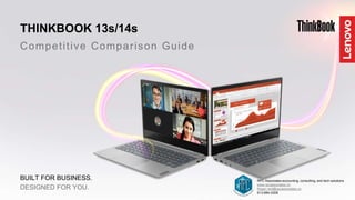 Competitive Comparison Guide
THINKBOOK 13s/14s
BUILT FOR BUSINESS.
DESIGNED FOR YOU.
RPC Associates accounting, consulting, and tech solutions
www.rpcassociates.co
Roger.reid@rpcassociates.co
613-884-0208
 