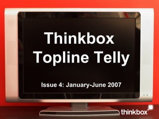Thinkbox
Topline Telly
Issue 4: January-June 2007
 