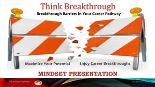 The Jimvisions Corporation
1 www.jimvisions.com
Maximize Your Potential
Breakthrough Barriers In Your Career Pathway
Think Breakthrough
Enjoy Career Breakthroughs
 