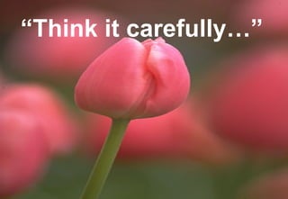 “ Think it  carefully …” 