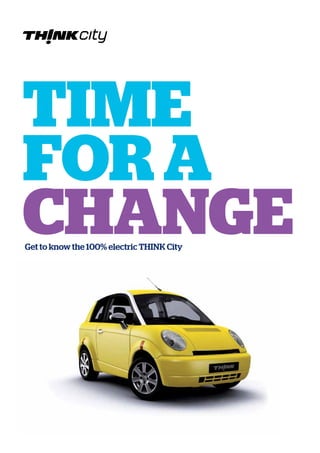 TIME
FOR A
CHANGE
Get to know the 100% electric THINK City
 