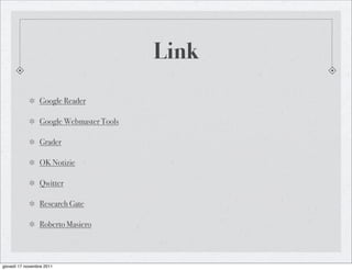 Link
                 Google Reader

                 Google Webmaster Tools

                 Grader

                 OK Notizie

                 Qwitter

                 Research Gate

                 Roberto Masiero



giovedì 17 novembre 2011
 
