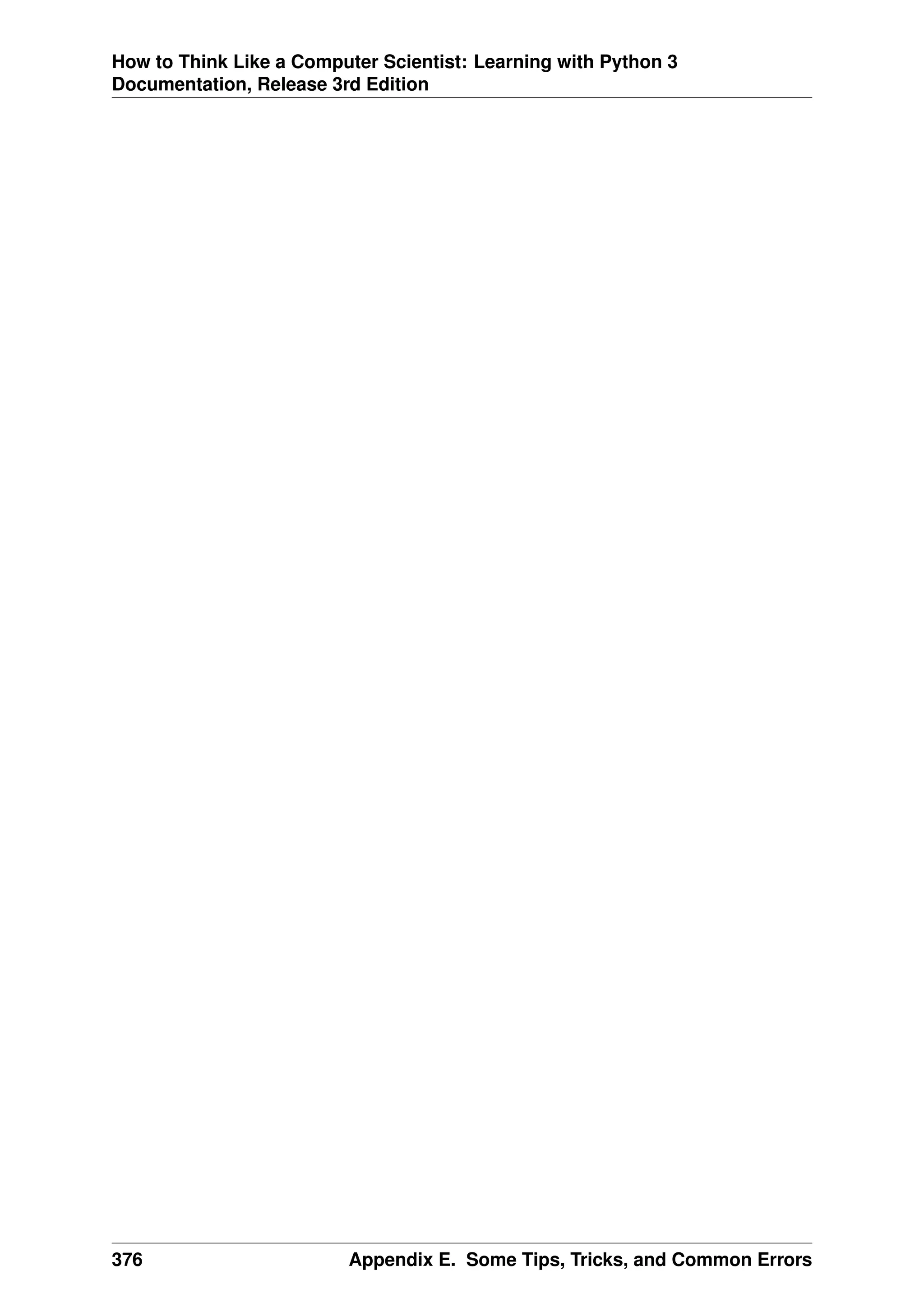 How to Think Like a Computer Scientist: Learning with Python 3
Documentation, Release 3rd Edition
376 Appendix E. Some Tips, Tricks, and Common Errors
 