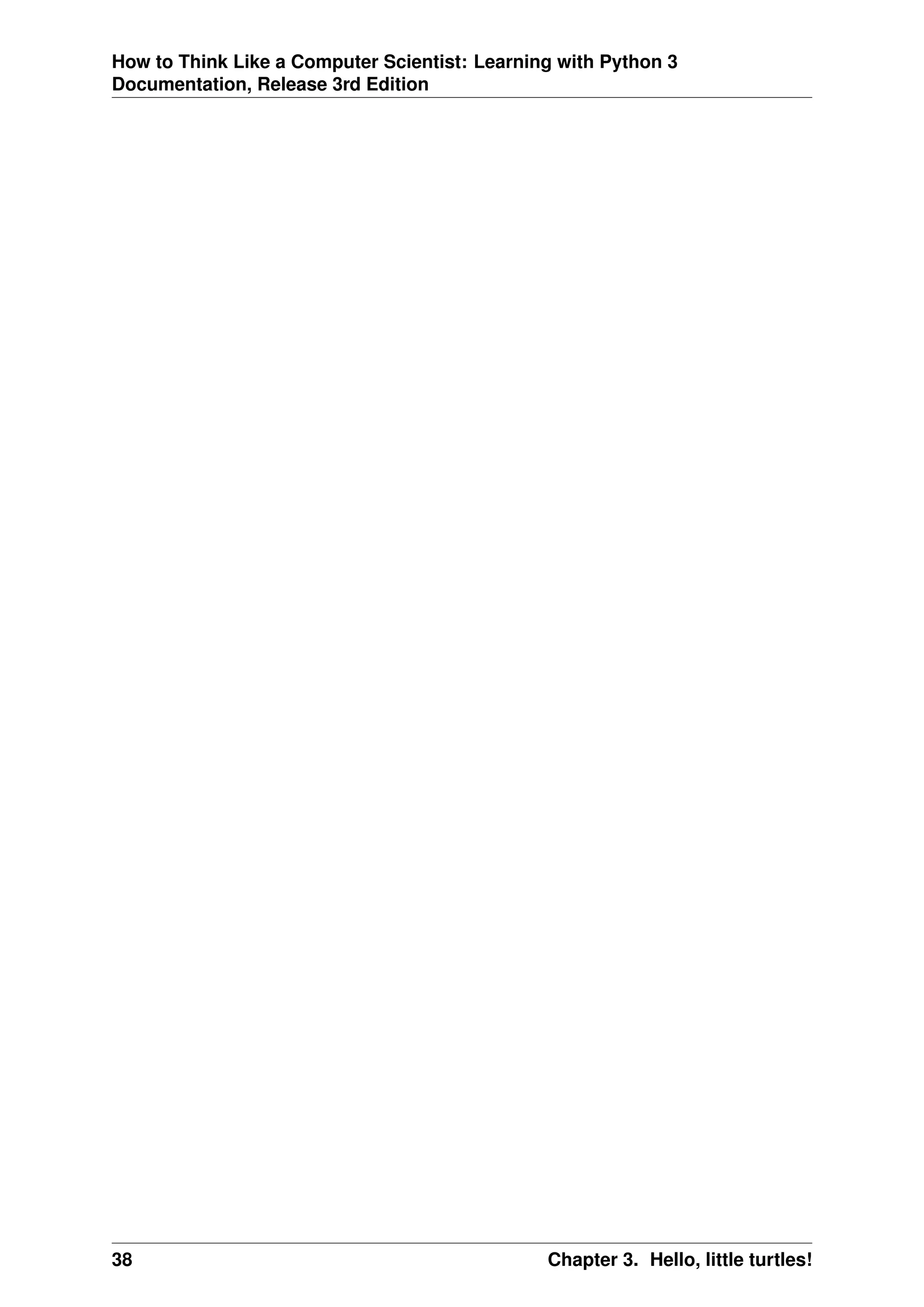 How to Think Like a Computer Scientist: Learning with Python 3
Documentation, Release 3rd Edition
38 Chapter 3. Hello, little turtles!
 