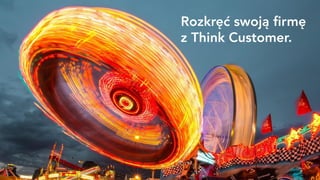 Rozkręć swoją firmę
z Think Customer.
 
