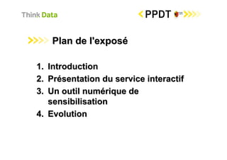 Plan de l'exposé

1. Introduction
2. Présentation du service interactif
3. Un outil numérique de
   sensibilisation
4. Evolution
 