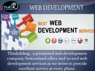 Thinkdebug , a pioneered web development
company Switzerland offers end-to-end web
development services as we strive to provide
excellent service at every phase.
 