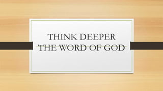 THINK DEEPER
THE WORD OF GOD
 