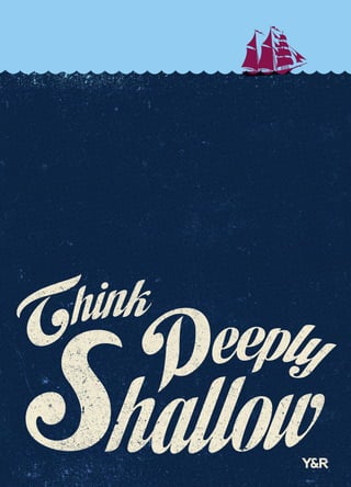 Think deeply shallow