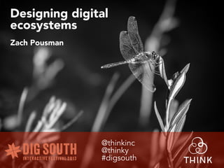 Designing digital
ecosystems
@thinkinc
@thinky
#digsouth
Zach Pousman
 