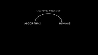 “AUGMENTED INTELLIGENCE”




ALGORITHMS                  HUMANS
 