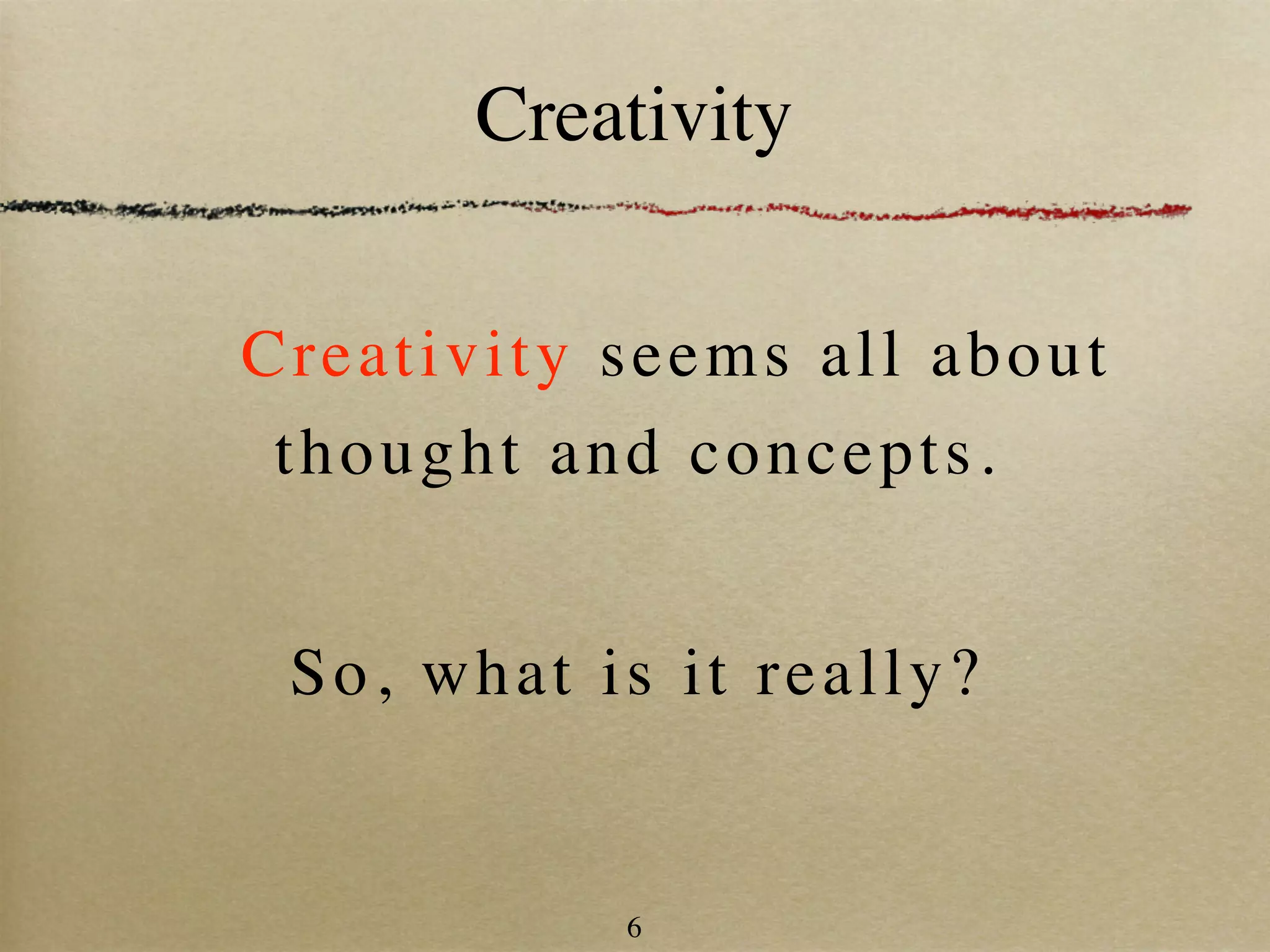 Creativity

C r ea tivity seems all about
 t h ought and concepts.


 S o , what is it really?


            6
 