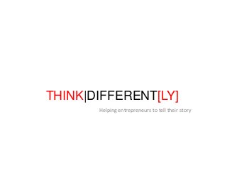 THINK|DIFFERENT[LY]
Helping entrepreneurs to tell their story
 